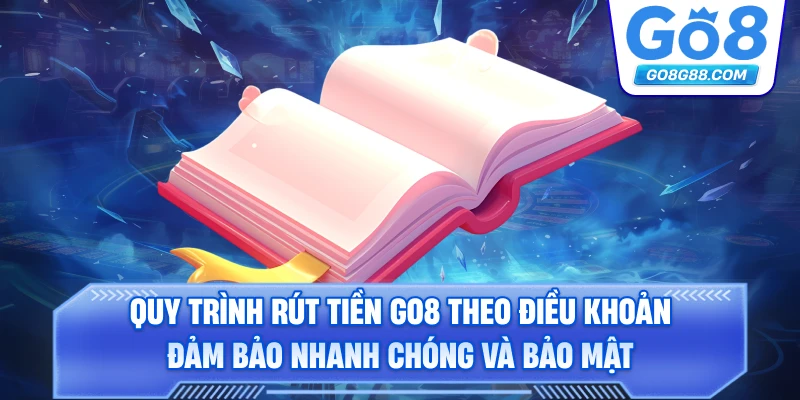 Quy trình rút tiền Go8 theo điều khoản đảm bảo nhanh chóng và bảo mật.