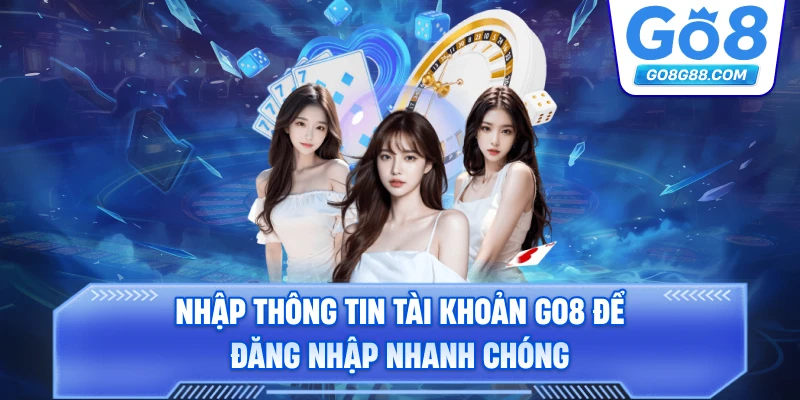 Nhập thông tin tài khoản Go8 để đăng nhập nhanh chóng