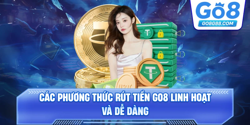 Các phương thức rút tiền Go8 linh hoạt và dễ dàng.