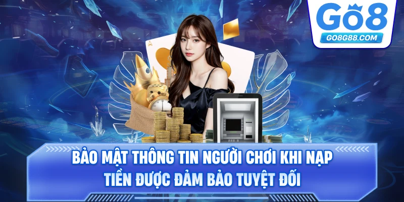 Bảo mật thông tin người chơi khi nạp tiền được đảm bảo tuyệt đối.
